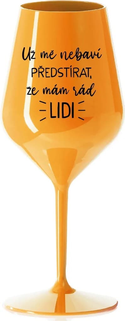 UŽ MĚ NEBAVÍ PŘEDSTÍRAT, ŽE MÁM RÁD LIDI - oranžová nerozbitná sklenice na víno 470 ml